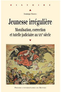 Jeunesse irrégulière. Moralisation, correction et tutelle judiciaire au XIXe siècle