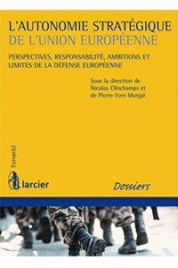 L&rsquo;autonomie stratégique de l&rsquo;Union européenne : perspectives, responsabilité, ambitions et limites de la défense européenne
