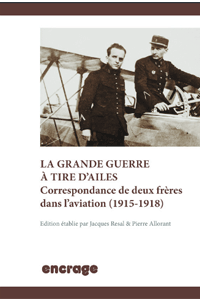 La Grande Guerre à tire d&rsquo;ailes : Correspondance de deux frères dans l&rsquo;aviation (1915-1918)