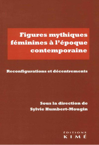 Figures mythiques féminines à l’époque contemporaine. Reconfigurations et décentrements