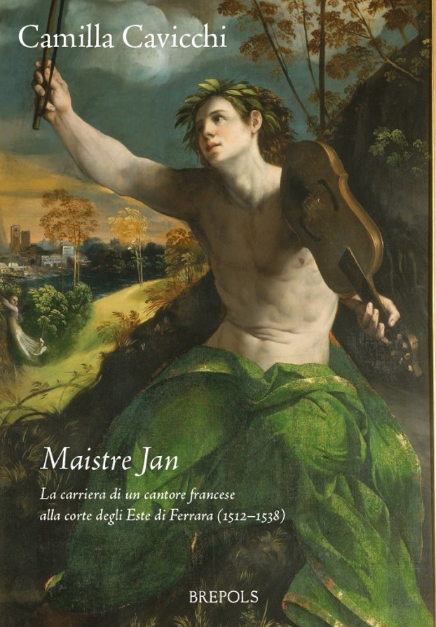 Maistre Jan  La carriera di un cantore francese alla corte degli Este di Ferrara (1512-1538)