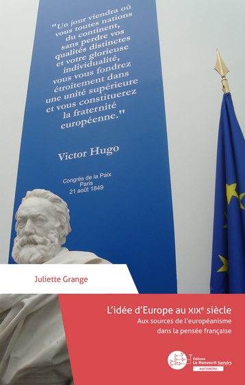 L&rsquo;idée d&rsquo;Europe au XIXe siècle. Aux sources de l&rsquo;européanisme dans la pensée française